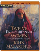 Twelve Extraordinary Women: How God Shaped Women of the Bible, and What He Wants to Do with You, Unabridged Audiobook on MP3-CD