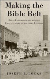 Making the Bible Belt: Texas Prohibitionists and the Politicization of Southern Religion