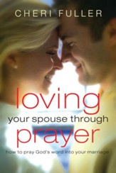 Loving Your Spouse Through Prayer: How to Pray God's Word Into Your Marriage - eBook