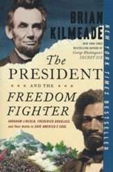 The President and the Freedom  Fighter: Abraham Lincoln, Frederick Douglass, and Their Battle to Save America's Soul