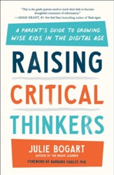 Raising Critical Thinkers: A Parent's Guide to Growing Wise Kids in the Digital Age