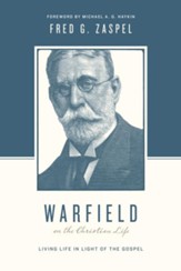 Warfield on the Christian Life: Living Life in the Light of the Gospel