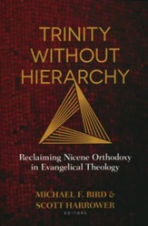 Trinity without Hierarchy: Reclaiming Nicene Orthodoxy in Evangelical Theology
