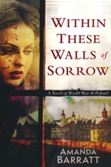 Within These Walls of Sorrow: A Novel of World War II Poland