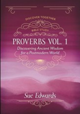 Proverbs, Volume 1: Discovering Ancient Wisdom for a Postmodern World