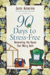 90 Days to Stress Free: Renovating the Mind That Worry Built