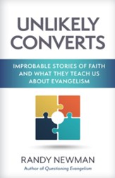 Unlikely Converts: Improbable Stories of Faith and what they Teach us about Evangelism