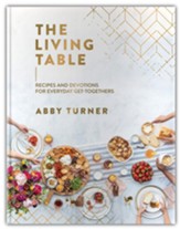 The Living Table: Recipes and Devotions for Everyday Get-Togethers