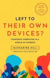 Left to Their Own Devices: Confident Parenting in a World of Screens, 3rd Edition