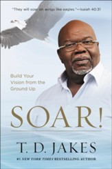 Soar! Build Your Vision from the Ground Up