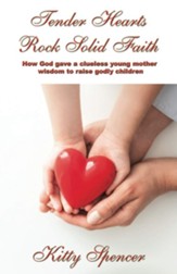 Tender Hearts Rock Solid Faith: How God gave a clueless young mother wisdom to raise godly children