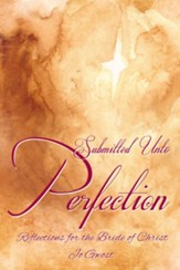Submitted Unto Perfection: Reflections for the Bride of Christ