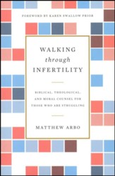 Walking Through Infertility: Biblical, Theological, and Moral Counsel for Those Who Are Struggling