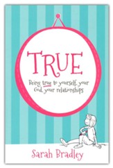 TRUE: Being true to yourself, your God, your relationships
