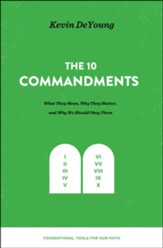 The 10 Commandments: What They Mean, Why They Matter, and Why We Should Obey Them