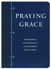 Praying Grace Faux Leather Gift Edition: 55 Meditations & Declarations on the Finished Work of Christ