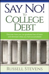 Say No! To College Debt: Discover how you can graduate free of loans and eliminate the debt you have accumulated