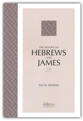 The Books of Hebrews and James: Faith Works, 2020 Edition