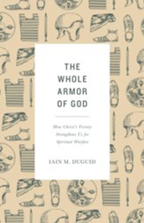 The Whole Armor of God: How Christ's Victory Strengthens Us for Spiritual Warfare