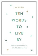 Ten Words to Live By: Delighting in and Doing What God Commands