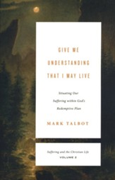 Give Me Understanding That I May Live: Situating Our Suffering within God's Redemptive Plan