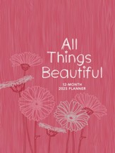 All Things Beautiful (2025 Planner): 12-month Weekly Planner