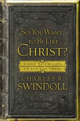 So, You Want To Be Like Christ?: Eight Essentials to Get You There - eBook