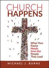 Church Happens: What Your Pastor Needs From the People They Lead