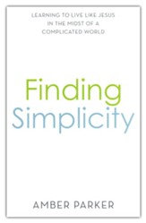 Finding Simplicity: Learning to Live Like Jesus in the Midst of a Complicated World
