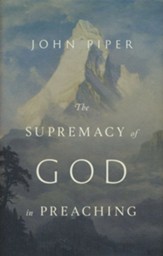 The Supremacy of God in Preaching / Revised edition