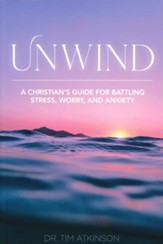 Unwind: A Christian's Guide for Battling Stress, Worry, and Anxiety