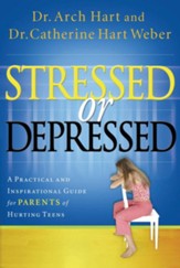 Stressed or Depressed: A Practical and Inspirational Guide for Parents of Hurting Teens - eBook