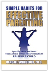 Simple Habits for Effective Parenting: Specific Skills and Tools That Achieve Extraordinary Results in Raising a Child