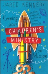 Keeping Your Children's Ministry on Mission: Practical Strategies for Discipling the Next Generation