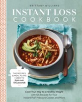 Instant Loss Cookbook: Cook Your Way to a Healthy Weight with 125 Recipes for Your Instant Pot ®, Pressure Cooker, and More