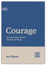 Courage: How the Gospel Creates Christian Fortitude