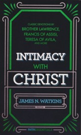 Intimacy with Christ: Classic Devotions by Brother Lawrence, Francis of Assisi, Teresa of Avila, and Others