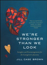 We're Stronger than We Look: Insights and Encouragement for the Caregiver's Journey