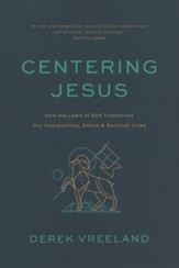 Centering Jesus: How the Lamb of God Transforms Our Communities, Ethics, and Spiritual Lives