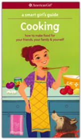 A Smart Girl's Guide: Cooking: How to Make Food for Your Friends, Your Family & Yourself