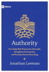 Authority: How Godly Rule Protects the Vulnerable, Strengthens Communities, and Promotes Human Flourishing