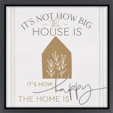 It's Not How Big The House Is It's How Happy The Home Is Framed Canvas
