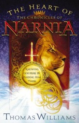 The Heart of the Chronicles of Narnia: Knowing God Here by Finding Him There - eBook