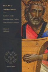 Psalms of the Faithful : Luther's Early Reading of the Psalter in Canonical Context