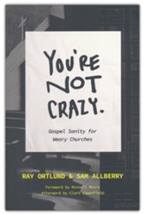 You're Not Crazy: Gospel Sanity for Weary Pastors and Their Churches