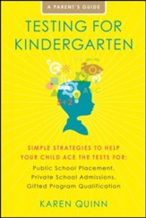 Testing for Kindergarten: Simple Strategies to Help Your Child Ace the Tests for: Public School Placement, Private School Admissions, Gifted Program Qualification