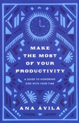 Make the Most of Your Productivity: A Guide to Honor God with Your Time