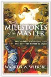 Milestones of the Master: Crucial Events in the Life of Jesus and Why They Matter So Much