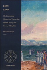 Born Again: The Evangelical Theory of Conversion in John Wesley and George Whitefield