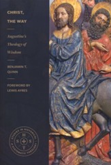 Christ, the Way: Augustine's Theology of Wisdom